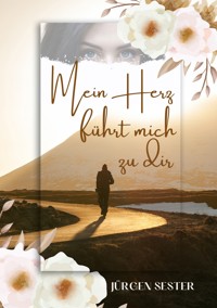 Mein Herz führt mich zu dir - Jürgen Sester - E-Book