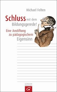Schluss mit dem Bildungsgerede! - Michael Felten - E-Book