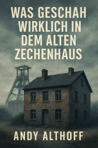 Was geschah wirklich in dem alten Zechenhaus - Andy Althoff - E-Book