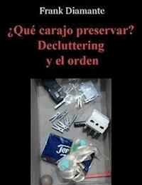 ¿Qué carajo preservar? Decluttering y el orden - Frank Diamante - E-Book