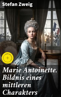 Marie Antoinette. Bildnis eines mittleren Charakters - Zweig Stefan - E-Book