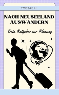 Nach Neuseeland auswandern - dein Ratgeber zur Planung - Tobias Hopfmüller - E-Book