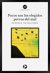 Pocos son los elegidos perros del mal - Eusebio Ruvalcaba - E-Book