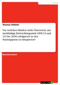 Vor welchen Hürden steht Österreich, um nachhaltige Entwicklungsziele (SDG12 und 13) bis 2030 erfolgreich in den Staatsapparat zu integrieren? - Thomas Stüttler - E-Book