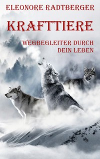 Krafttiere: Wegbegleiter durch dein Leben - Eleonore Radtberger - E-Book