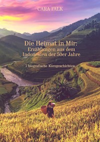 Die Heimat in Mir: Erzählungen aus dem Indonesien der 50er Jahre - Cara Falk - E-Book