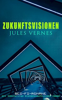Zukunftsvisionen Jules Vernes: Sci-Fi-Romane mit innovativen wissenschaftlichen Ideen - Jules Verne. - E-Book
