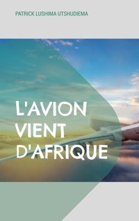 L'avion vient d'Afrique - patrick Lushima Utshudiema - E-Book