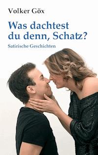 Was dachtest du denn, Schatz? - Volker Göx - E-Book