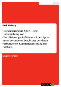 Globalisierung im Sport - Eine Untersuchung von Globalisierungseinflüssen auf den Sport unter besonderer Beachtung der damit verbundenen Kommerzialisierung des Fußballs - Derk Hoberg - E-Book