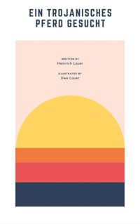 Ein Trojanisches Pferd gesucht - Heinrich Lauer - E-Book