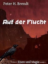 Eisen und Magie: Auf der Flucht - Peter H. Brendt - E-Book
