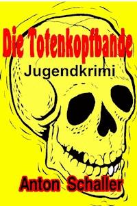 Die Totenkopfbande - Anton Schaller - E-Book