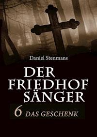 Der Friedhofsänger 6: Das Geschenk - Daniel Stenmans - E-Book