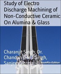 Study of Electro Discharge Machining of Non-Conductive Ceramic On Alumina & Glass - Dr. Chandan Deep Singh - E-Book
