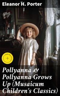 Pollyanna & Pollyanna Grows Up (Musaicum Children's Classics) - Eleanor H. Porter - E-Book