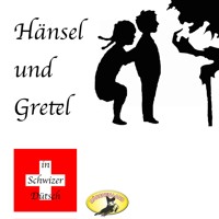 Märchen in Schwizer Dütsch, Hänsel und Gretel - Gebrüder Grimm - Hörbuch