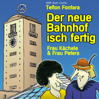 Frau Kächele & Frau Peters, Der neue Bahnhof isch fertig - Teflon Fonfara - Hörbuch