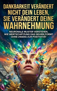 Dankbarkeit verändert nicht dein Leben, sie verändert deine Wahrnehmung - Verena Busch - E-Book