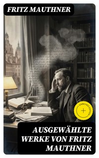 Ausgewählte Werke von Fritz Mauthner - Fritz Mauthner - E-Book