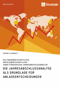 Die Jahresabschlussanalyse als Grundlage für Anlageentscheidungen. Die finanzwirtschaftliche, erfolgswirtschaftliche sowie strategische Jahresabschlussanalyse - Domenic Lauerbach - E-Book