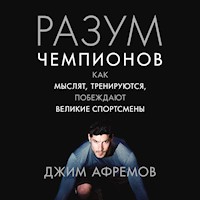 Разум чемпионов. Как мыслят, тренируются, побеждают великие спортсмены - Джим Афремов - Hörbuch