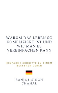 Warum das Leben so kompliziert ist und wie man es vereinfachen kann - Ranjot Singh Chahal - E-Book