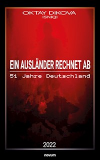 Ein Ausländer rechnet ab - Oktay Dikova Isniqi - E-Book