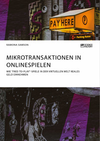 Mikrotransaktionen in Onlinespielen. Wie "Free-to-Play"-Spiele in der virtuellen Welt reales Geld einnehmen - Ramona Samson - E-Book