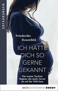 Ich hätte dich so gern gekannt - Friederike Rosenfeld - E-Book