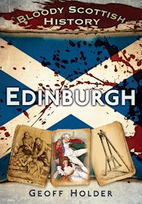 Bloody Scottish History: Edinburgh - Geoff Holder - E-Book