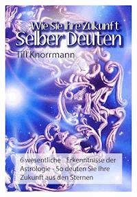 Wie Sie ihre Zukunft selber deuten - Till Knorrmann - E-Book