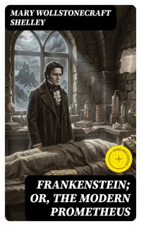 Frankenstein; Or, The Modern Prometheus - Mary Wollstonecraft Shelley - E-Book