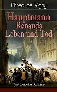 Hauptmann Renauds Leben und Tod (Historischer Roman) - Alfred de Vigny - E-Book