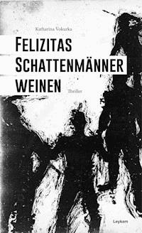 Felizitas Schattenmänner weinen - Katharina Vokurka - E-Book