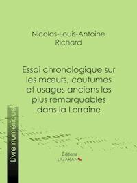 Essai chronologique sur les moeurs, coutumes et usages anciens les plus remarquables dans la Lorraine - Ligaran - E-Book