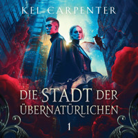 Die Stadt der Übernatürlichen - Dark Fantasy Hörbuch - Kel Carpenter - Hörbuch