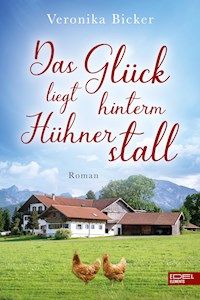 Das Glück liegt hinterm Hühnerstall - Veronika Bicker - E-Book