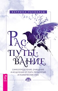 Распутывание: самоопределение, очищение и исцеление от порч, проклятий и психических атак - Расбольд Катрина - E-Book