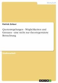 Quotenregelungen  - Möglichkeiten und Grenzen - eine nicht nur theoriegestützte Betrachtung - Patrick Gräser - E-Book