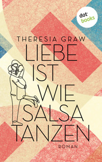 Liebe ist wie Salsa tanzen - oder: Mit Hanna nach Havanna - Theresia Graw - E-Book