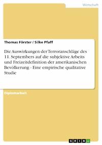 Die Auswirkungen der Terroranschläge  des 11. Septembers auf die subjektive Arbeits und Freizeitdefinition der amerikanischen Bevölkerung - Eine empirische qualitative Studie - Thomas Förster - E-Book