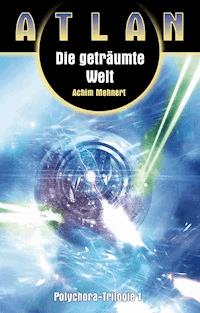ATLAN Polychora 1: Die geträumte Welt - Achim Mehnert - E-Book