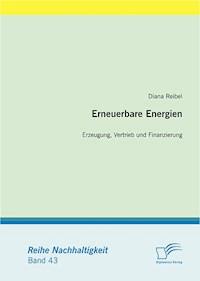 Erneuerbare Energien: Erzeugung, Vertrieb und Finanzierung - Diana Reibel - E-Book