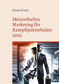 Meisterhaftes Marketing für Kampfsportschulen 2023 - Dusan Drazic - E-Book