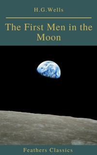 The First Men in the Moon (Feathers Classics) - H G Wells - E-Book