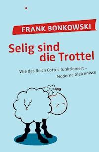 Selig sind die Trottel! - Frank Bonkowski - E-Book