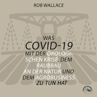 Was COVID-19 mit der ökologischen Krise, dem Raubbau an der Natur und dem Agrobusiness zu tun hat (Ungekürzt) - Rob Wallace - Hörbuch
