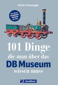 101 Dinge, die man über das DB-Museum wissen muss - Stefan Friesenegger - E-Book
