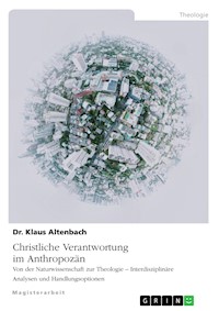 Christliche Verantwortung im Anthropozän. Von der Naturwissenschaft zur Theologie – Interdisziplinäre Analysen und Handlungsoptionen - Klaus Altenbach - E-Book